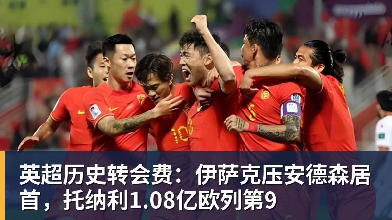 爱游戏体育英超历史转会费：伊萨克压安德森居首，托纳利1.08亿欧列第9