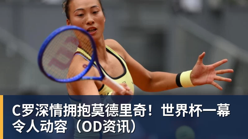 C罗深情拥抱莫德里奇!世界杯一幕令人动容(OD资讯)