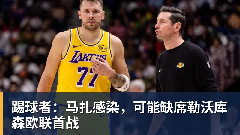 踢球者：马扎感染，可能缺席勒沃库森欧联首战
