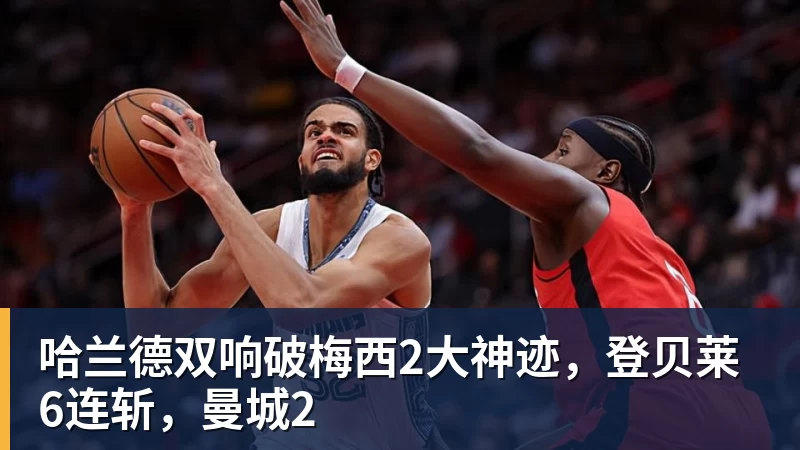 哈兰德双响破梅西2大神迹,登贝莱6连斩,曼城2