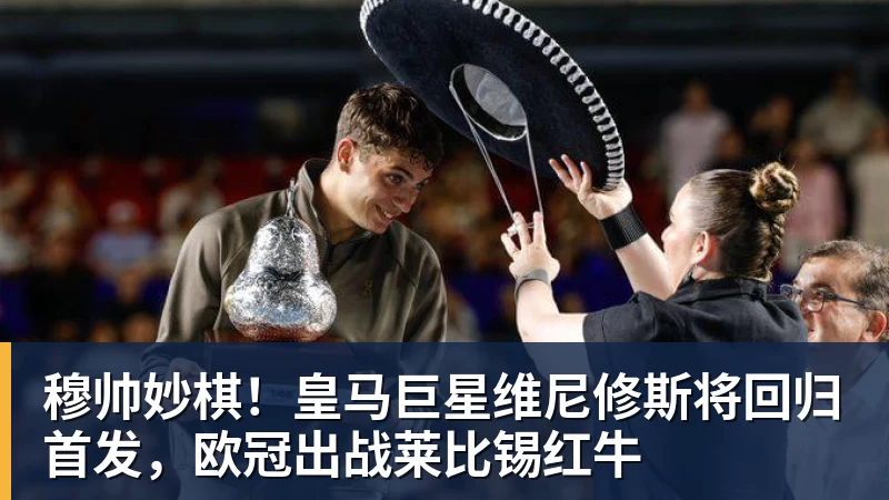 穆帅妙棋！皇马巨星维尼修斯将回归首发，欧冠出战莱比锡红牛