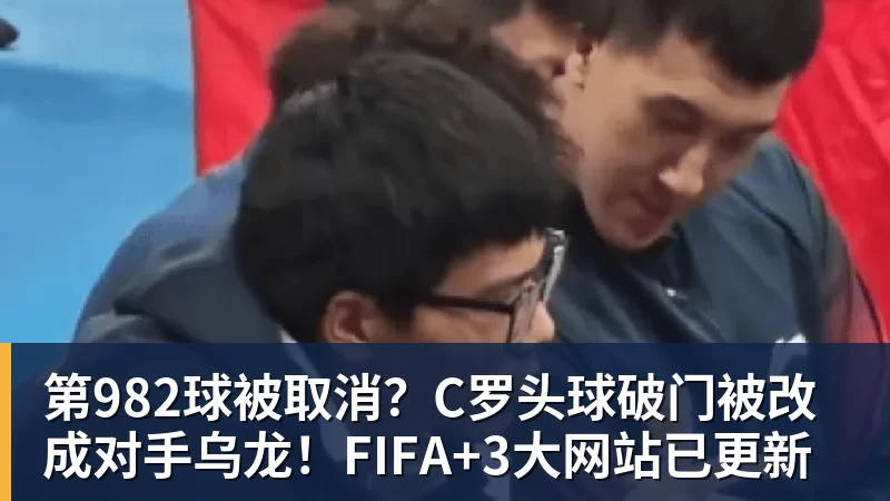第982球被取消？C罗头球破门被改成对手乌龙！FIFA+3大网站已更新